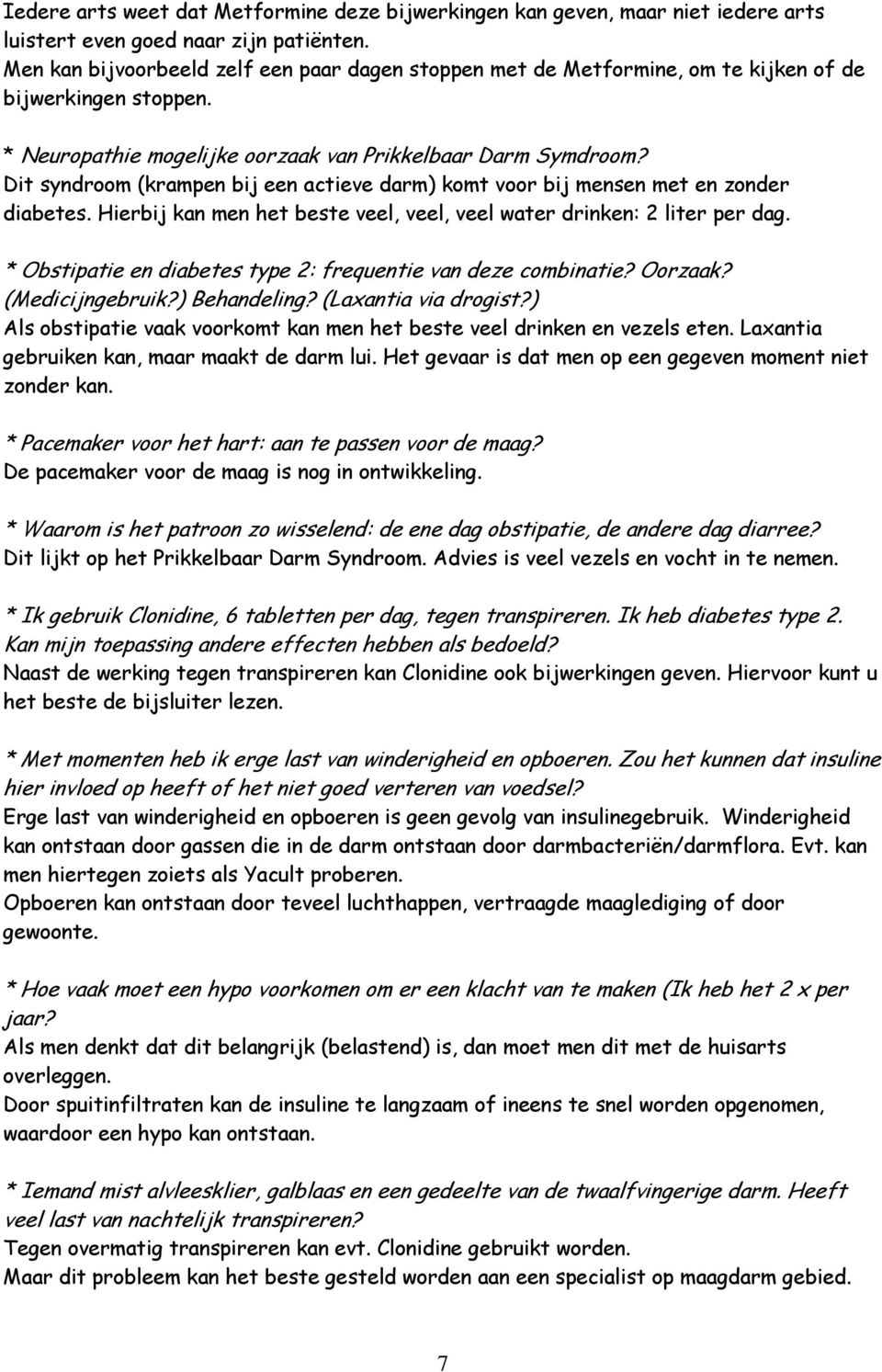 Dit syndroom (krampen bij een actieve darm) komt voor bij mensen met en zonder diabetes. Hierbij kan men het beste veel, veel, veel water drinken: 2 liter per dag.