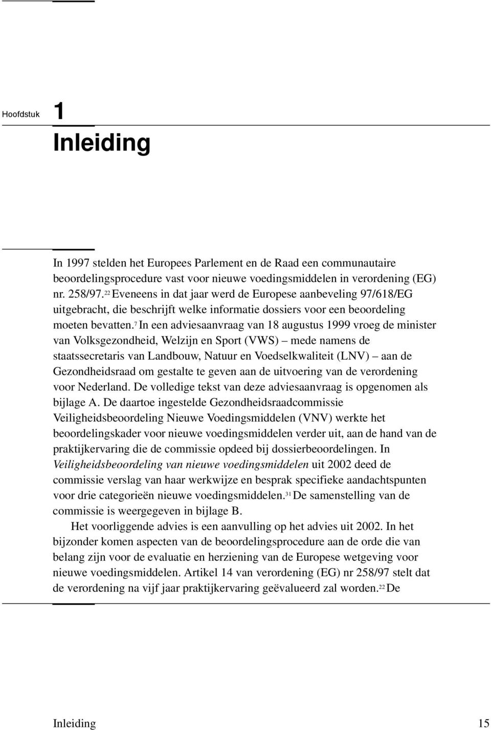 7 In een adviesaanvraag van 18 augustus 1999 vroeg de minister van Volksgezondheid, Welzijn en Sport (VWS) mede namens de staatssecretaris van Landbouw, Natuur en Voedselkwaliteit (LNV) aan de