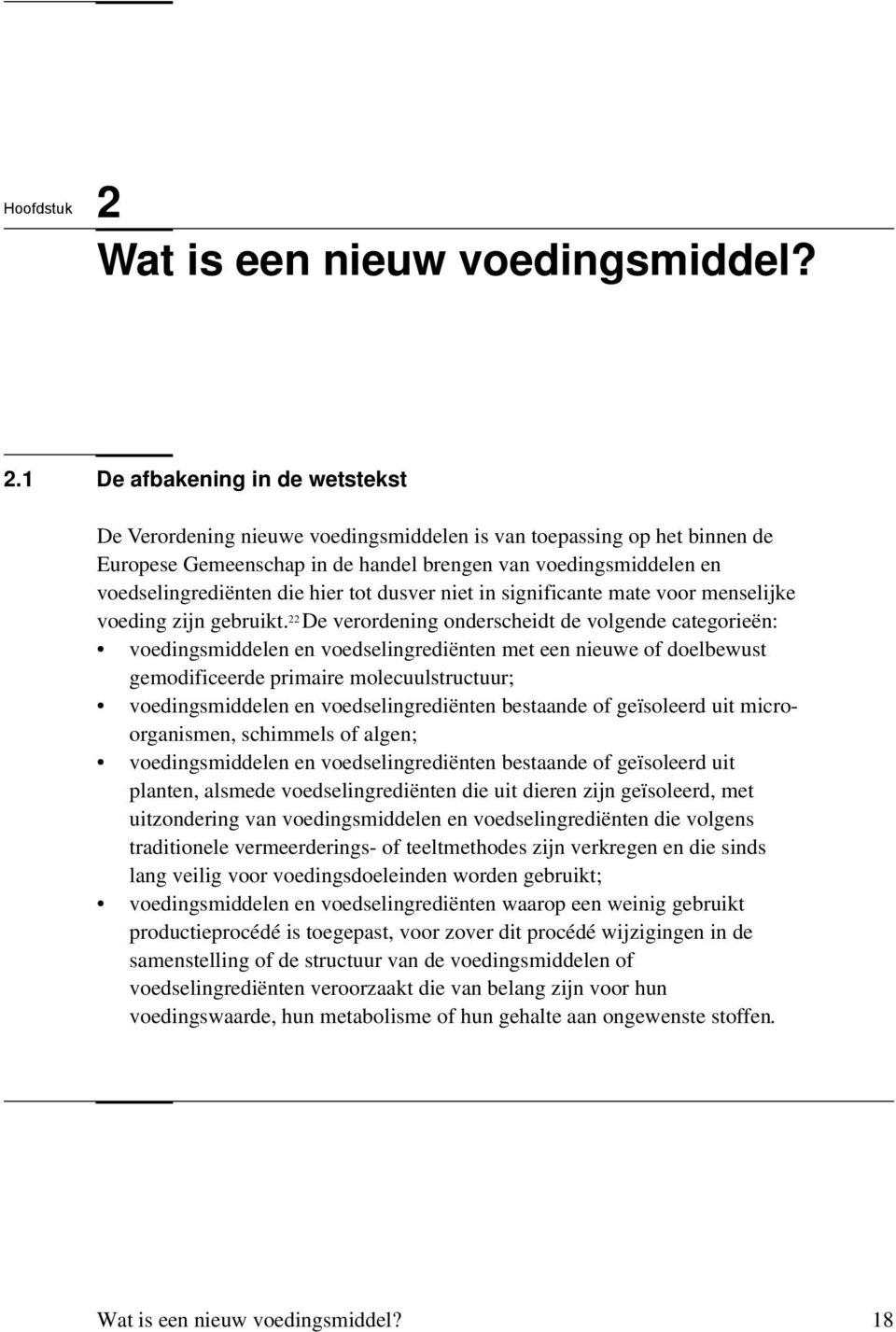 1 De afbakening in de wetstekst De Verordening nieuwe voedingsmiddelen is van toepassing op het binnen de Europese Gemeenschap in de handel brengen van voedingsmiddelen en voedselingrediënten die