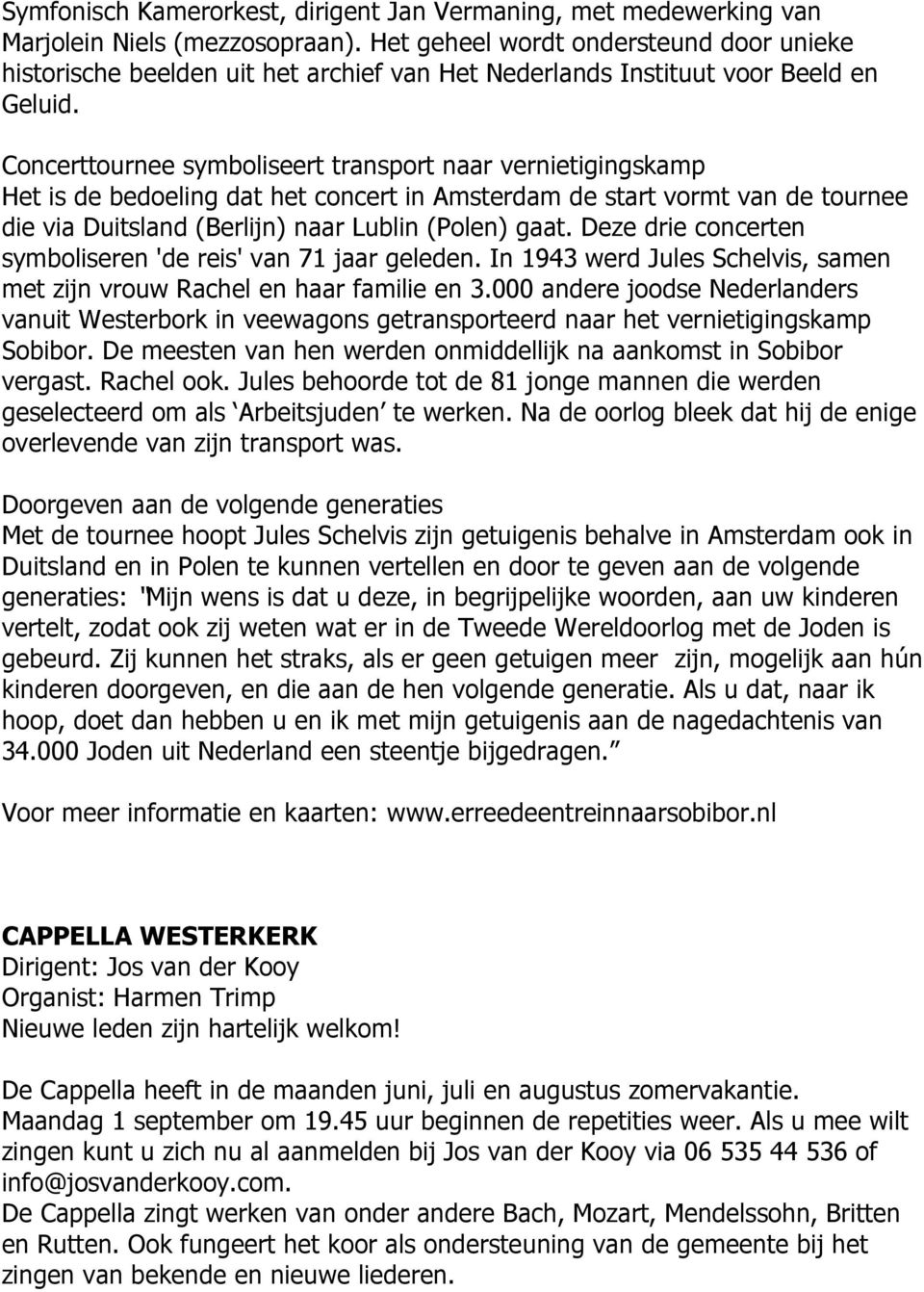 Concerttournee symboliseert transport naar vernietigingskamp Het is de bedoeling dat het concert in Amsterdam de start vormt van de tournee die via Duitsland (Berlijn) naar Lublin (Polen) gaat.