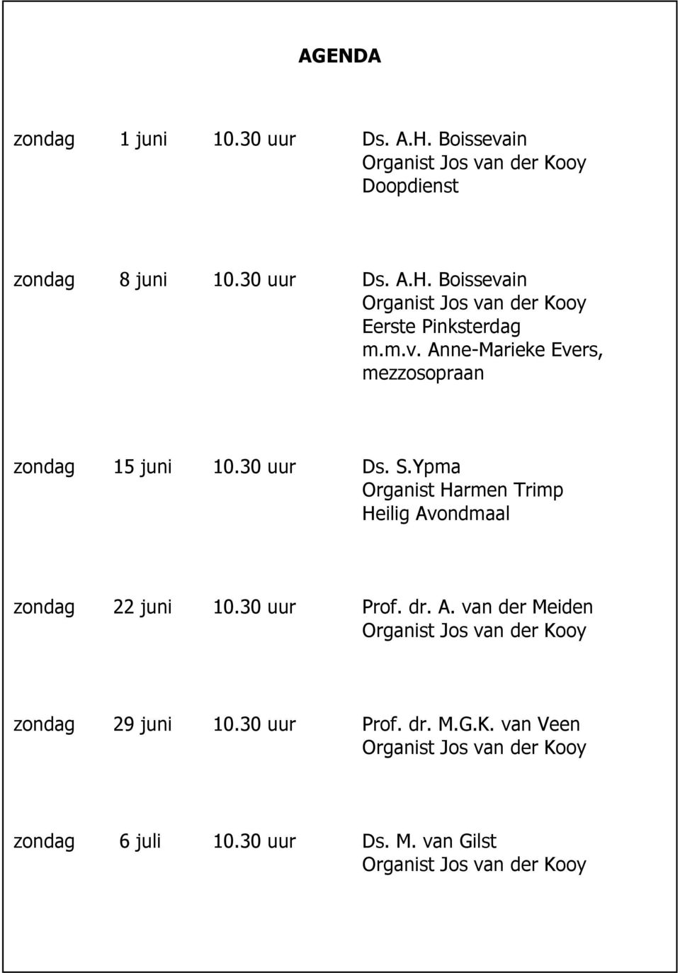 Ypma Organist Harmen Trimp Heilig Avondmaal zondag 22 juni 10.30 uur Prof. dr. A. van der Meiden Organist Jos van der Kooy zondag 29 juni 10.