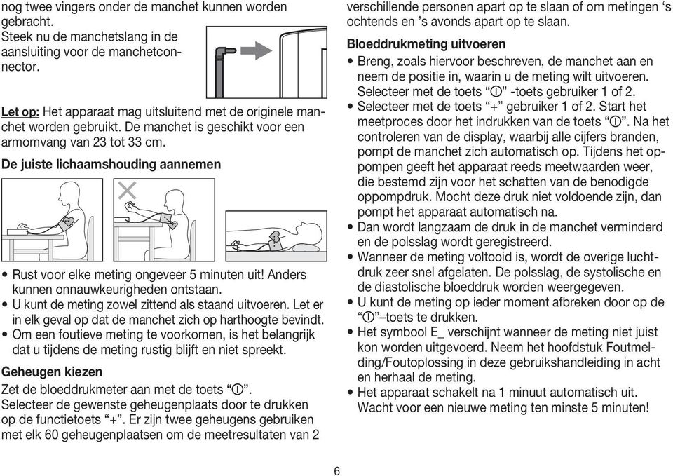 De juiste lichaamshouding aannemen Rust voor elke meting ongeveer 5 minuten uit! Anders kunnen onnauwkeurigheden ontstaan. U kunt de meting zowel zittend als staand uitvoeren.