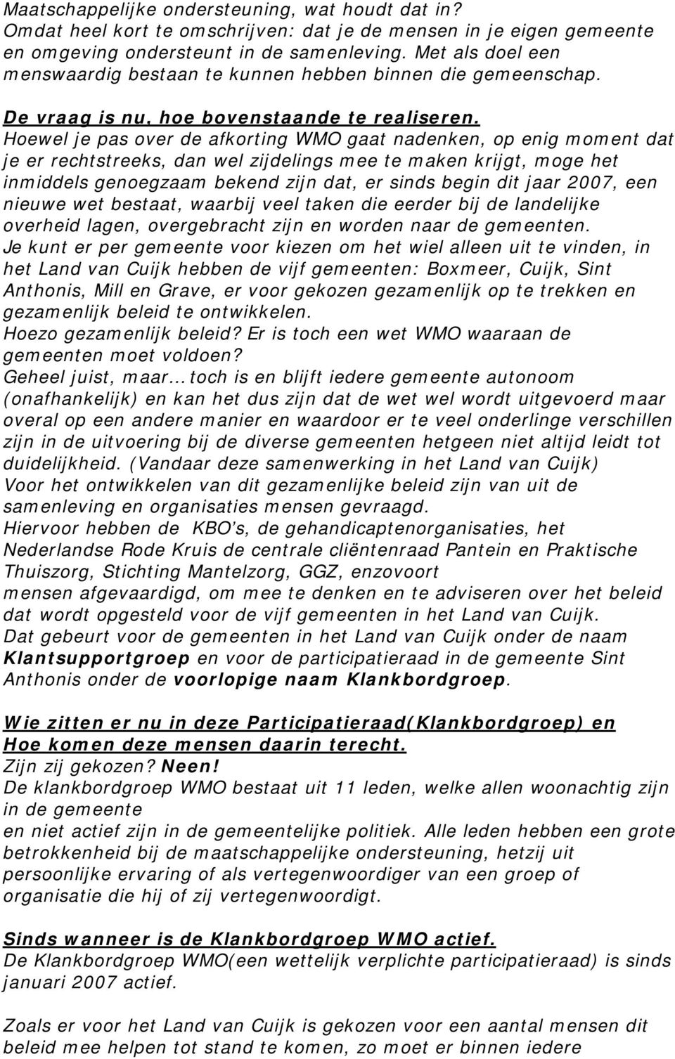 Hoewel je pas over de afkorting WMO gaat nadenken, op enig moment dat je er rechtstreeks, dan wel zijdelings mee te maken krijgt, moge het inmiddels genoegzaam bekend zijn dat, er sinds begin dit