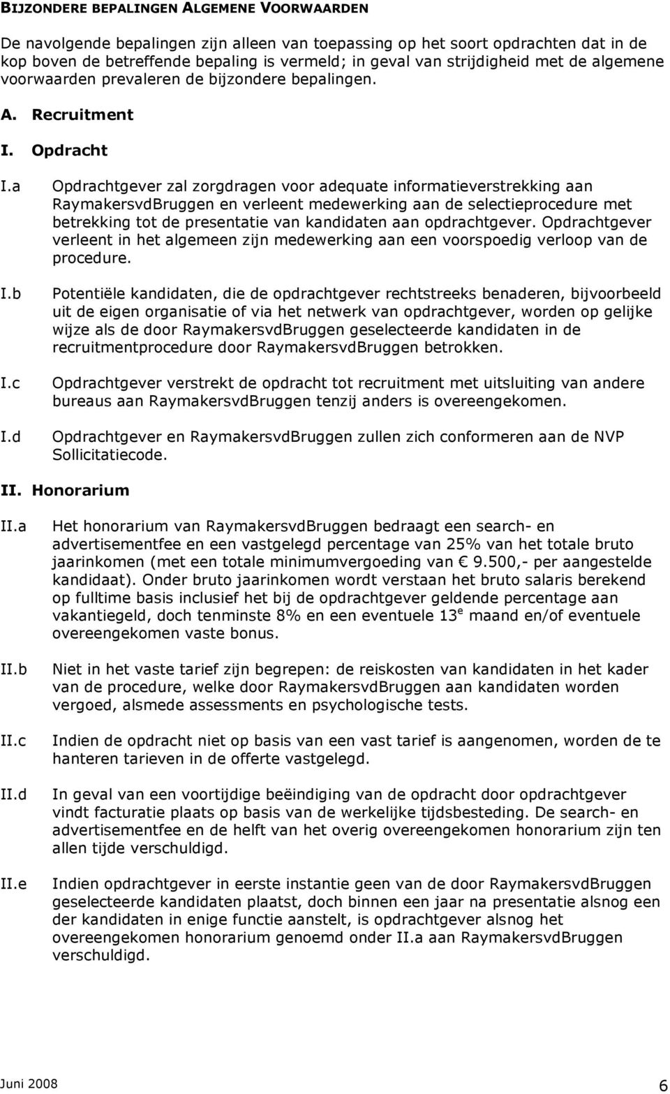 d Opdrachtgever zal zorgdragen voor adequate informatieverstrekking aan RaymakersvdBruggen en verleent medewerking aan de selectieprocedure met betrekking tot de presentatie van kandidaten aan