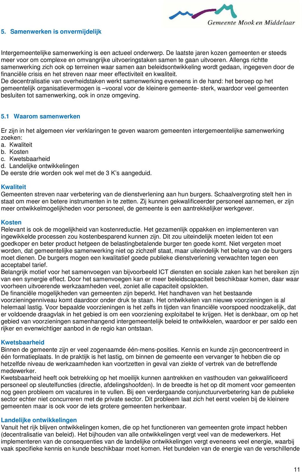 Allengs richtte samenwerking zich ook op terreinen waar samen aan beleidsontwikkeling wordt gedaan, ingegeven door de financiële crisis en het streven naar meer effectiviteit en kwaliteit.