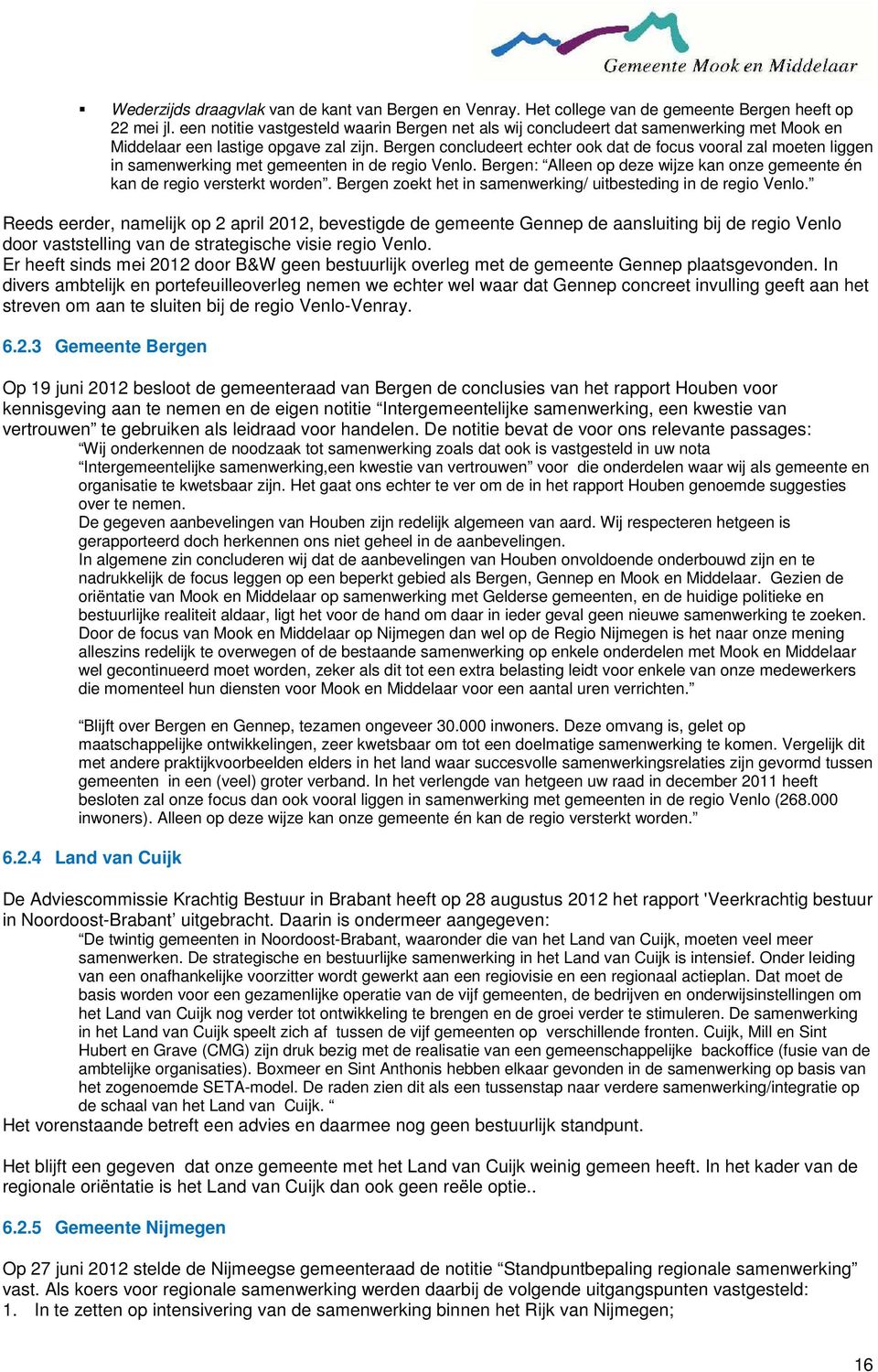 Bergen concludeert echter ook dat de focus vooral zal moeten liggen in samenwerking met gemeenten in de regio Venlo. Bergen: Alleen op deze wijze kan onze gemeente én kan de regio versterkt worden.