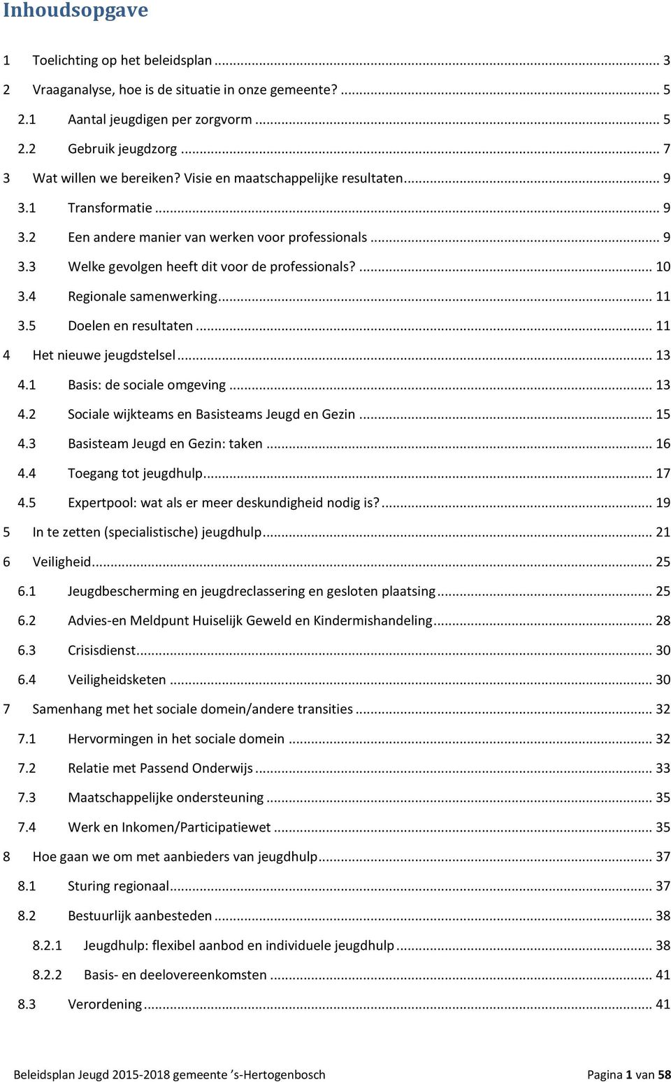 4 Regionale samenwerking... 11 3.5 Doelen en resultaten... 11 4 Het nieuwe jeugdstelsel... 13 4.1 Basis: de sociale omgeving... 13 4.2 Sociale wijkteams en Basisteams Jeugd en Gezin... 15 4.