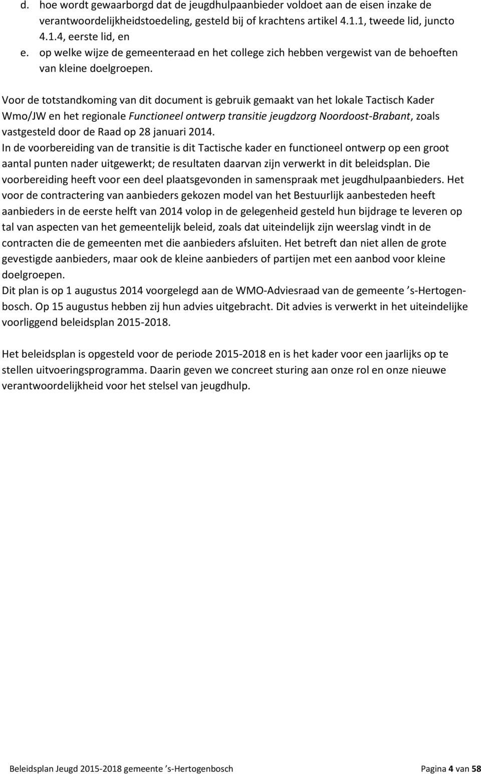 Voor de totstandkoming van dit document is gebruik gemaakt van het lokale Tactisch Kader Wmo/JW en het regionale Functioneel ontwerp transitie jeugdzorg Noordoost-Brabant, zoals vastgesteld door de