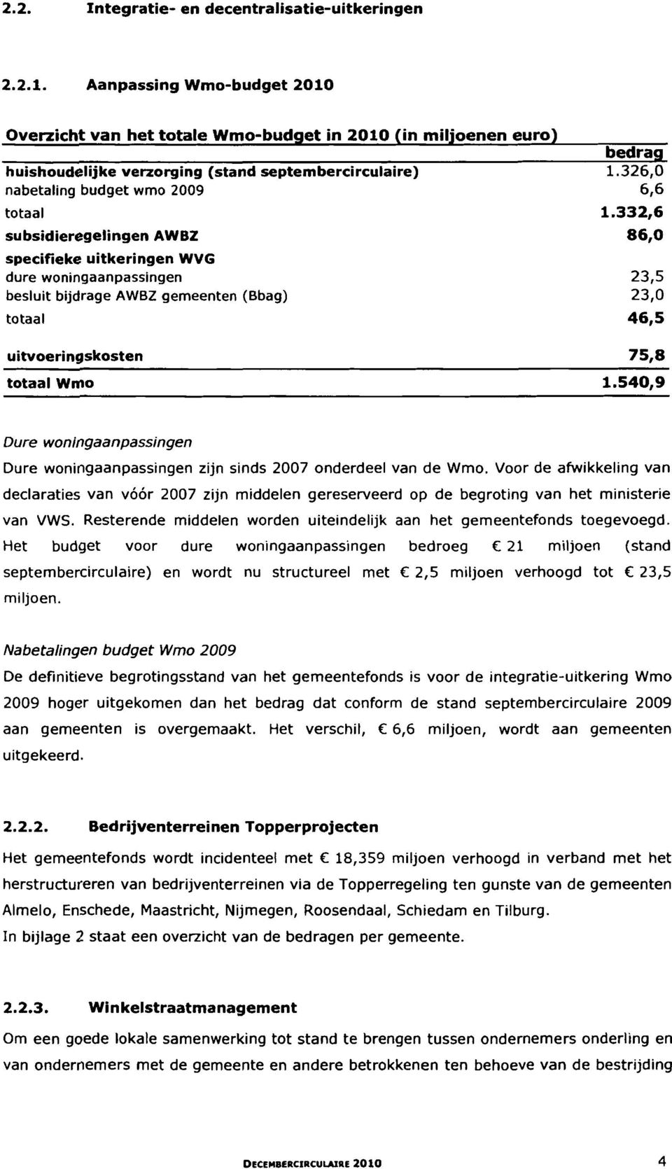 332,6 subsidieregelingen AWBZ 86,0 specifieke uitkeringen WVG dure woningaanpassingen 23,5 besluit bijdrage AWBZ gemeenten (Bbag) 23,0 totaal 46,5 uitvoeringskosten 75,8 totaal Wmo 1.