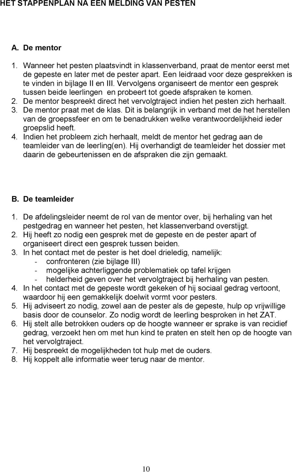 De mentor bespreekt direct het vervolgtraject indien het pesten zich herhaalt. 3. De mentor praat met de klas.