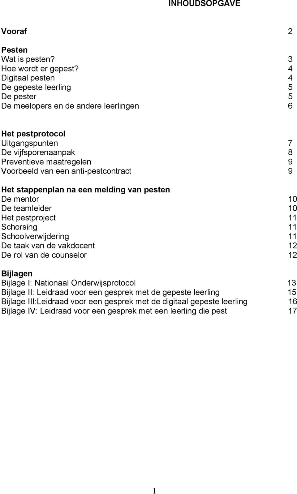 Voorbeeld van een anti-pestcontract 9 Het stappenplan na een melding van pesten De mentor 10 De teamleider 10 Het pestproject 11 Schorsing 11 Schoolverwijdering 11 De taak van de