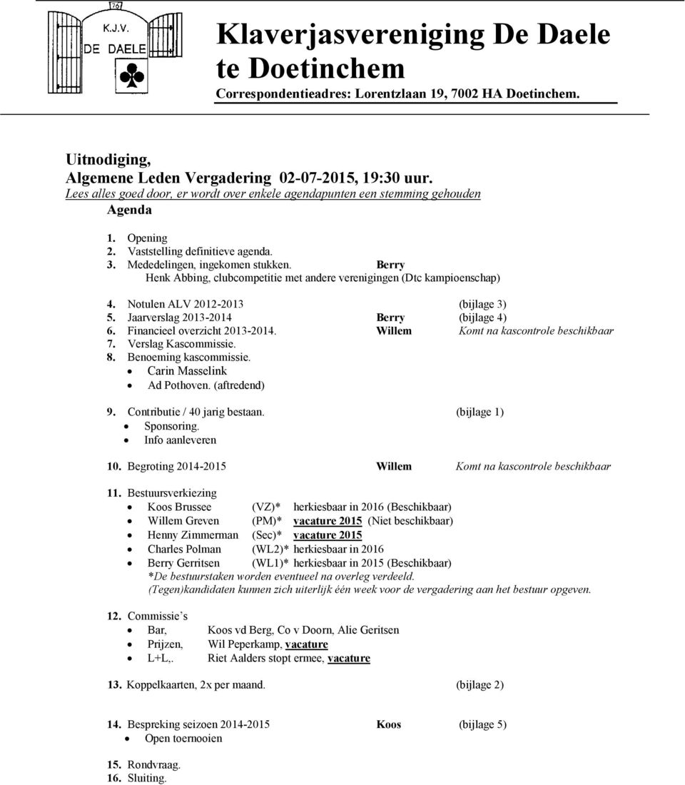 Berry Henk Abbing, clubcompetitie met andere verenigingen (Dtc kampioenschap) 4. Notulen ALV 2012-2013 (bijlage 3) 5. Jaarverslag 2013-2014 Berry (bijlage 4) 6. Financieel overzicht 2013-2014.