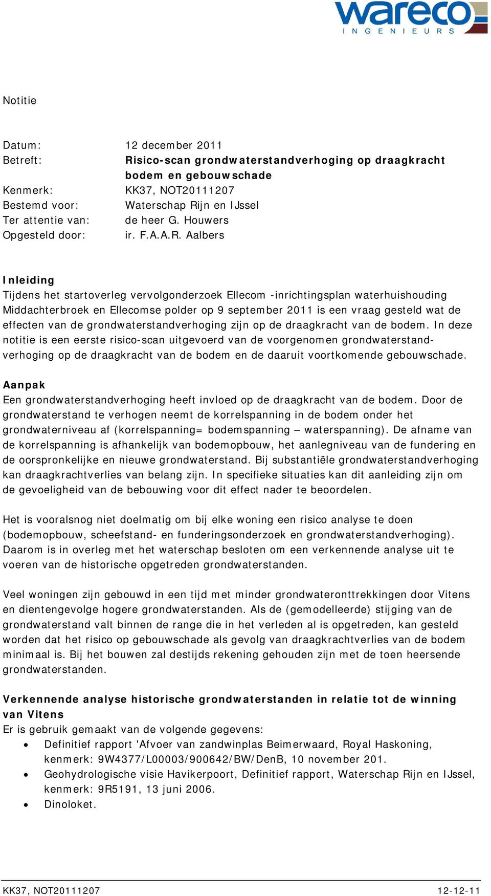 Aalbers Inleiding Tijdens het startoverleg vervolgonderzoek Ellecom -inrichtingsplan waterhuishouding Middachterbroek en Ellecomse polder op 9 september 2011 is een vraag gesteld wat de effecten van