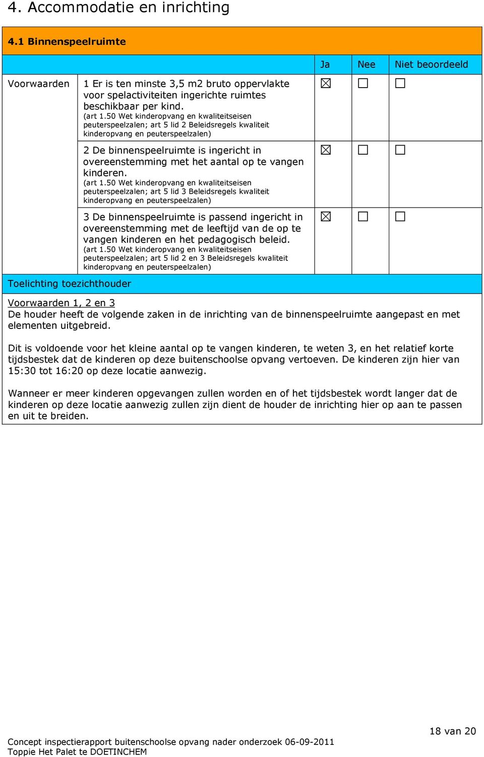 50 Wet kinderopvang en kwaliteitseisen peuterspeelzalen; art 5 lid 3 Beleidsregels kwaliteit 3 De binnenspeelruimte is passend ingericht in overeenstemming met de leeftijd van de op te vangen