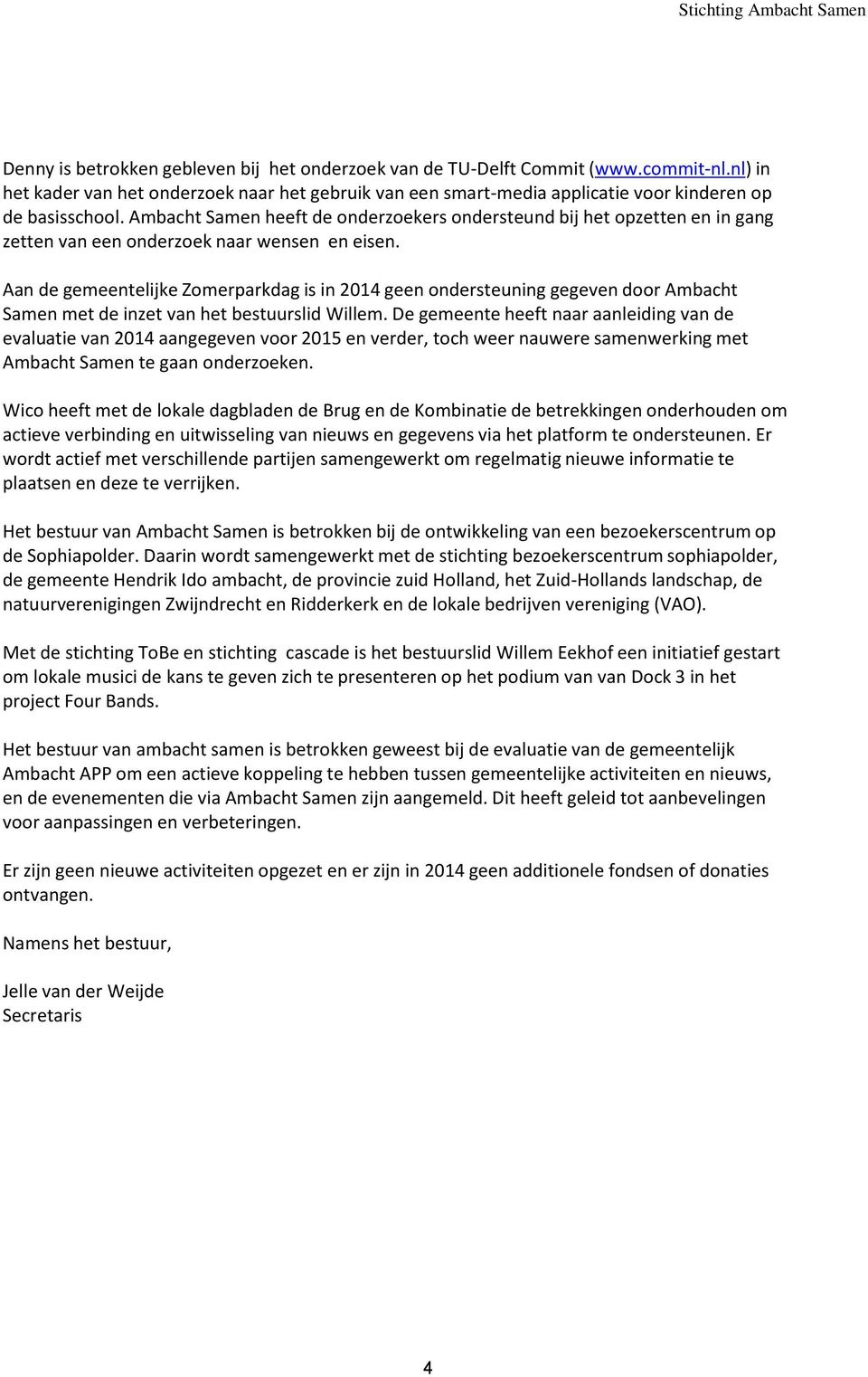 Aan de gemeentelijke Zomerparkdag is in 2014 geen ondersteuning gegeven door Ambacht Samen met de inzet van het bestuurslid Willem.