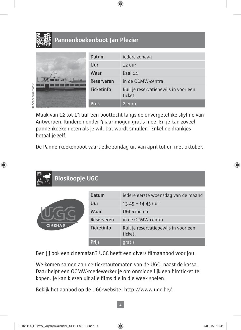 De Pannenkoekenboot vaart elke zondag uit van april tot en met oktober. BiosKoopje UGC iedere eerste woensdag van de maand 13.45 14.45 uur UGC-cinema ticket. gratis Ben jij ook een cinemafan?