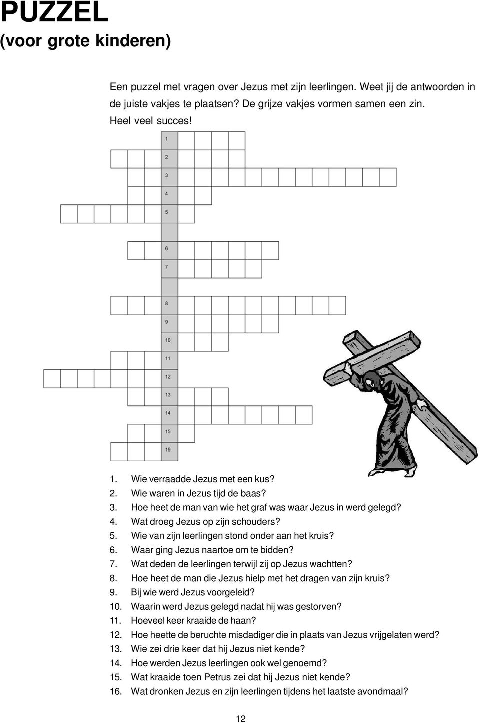 Wie van zijn leerlingen stond onder aan het kruis? 6. Waar ging Jezus naartoe om te bidden? 7. Wat deden de leerlingen terwijl zij op Jezus wachtten? 8.