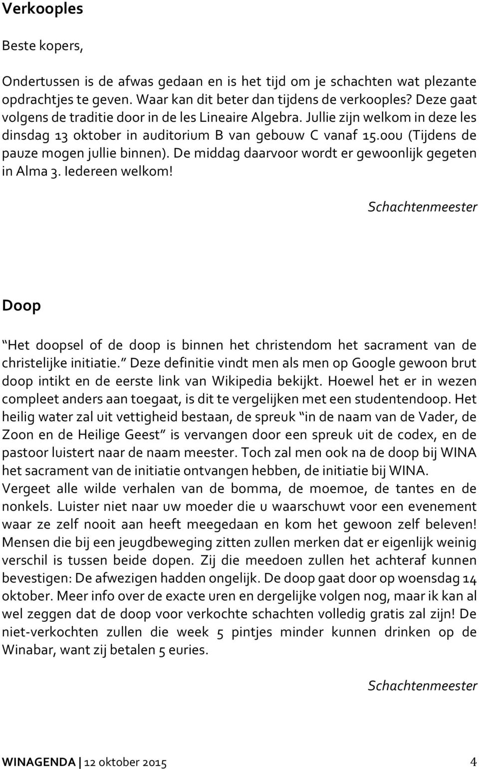 De middag daarvoor wordt er gewoonlijk gegeten in Alma 3. Iedereen welkom! Schachtenmeester Doop Het doopsel of de doop is binnen het christendom het sacrament van de christelijke initiatie.