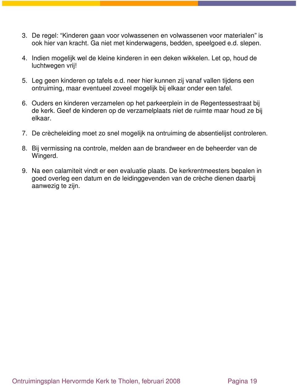 6. Ouders en kinderen verzamelen op het parkeerplein in de Regentessestraat bij de kerk. Geef de kinderen op de verzamelplaats niet de ruimte maar houd ze bij elkaar. 7.