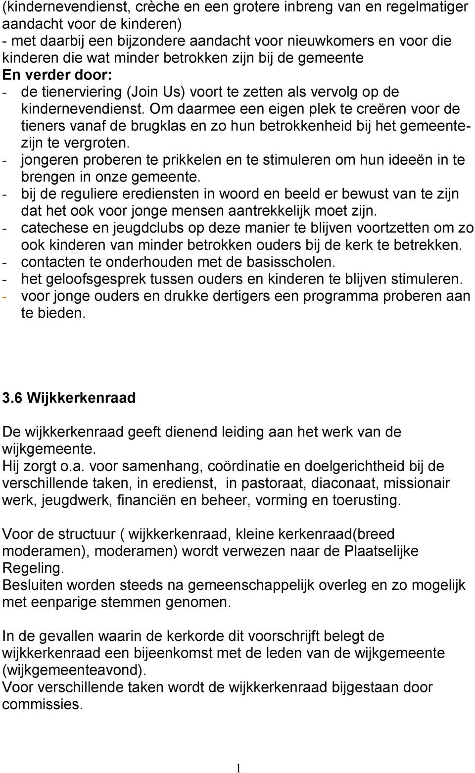 Om daarmee een eigen plek te creëren voor de tieners vanaf de brugklas en zo hun betrokkenheid bij het gemeentezijn te vergroten.