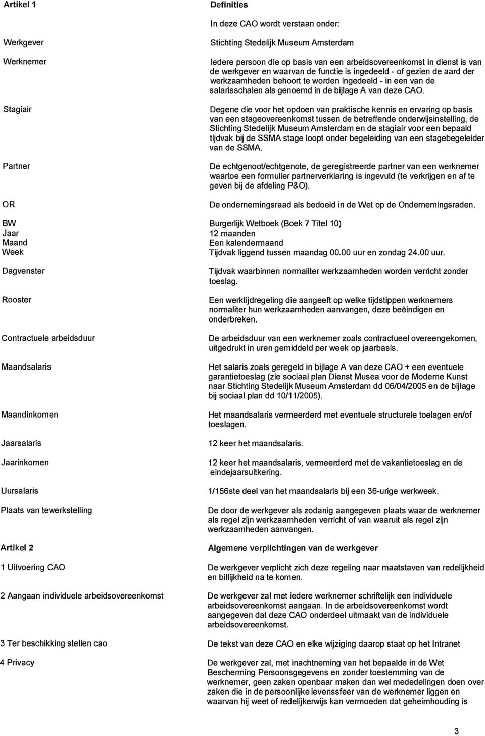 in dienst is vn de werkgever en wrvn de funtie is ingedeeld - of gezien de rd der werkzmheden ehoort te worden ingedeeld - in een vn de slrisshlen ls genoemd in de ijlge A vn deze CAO.