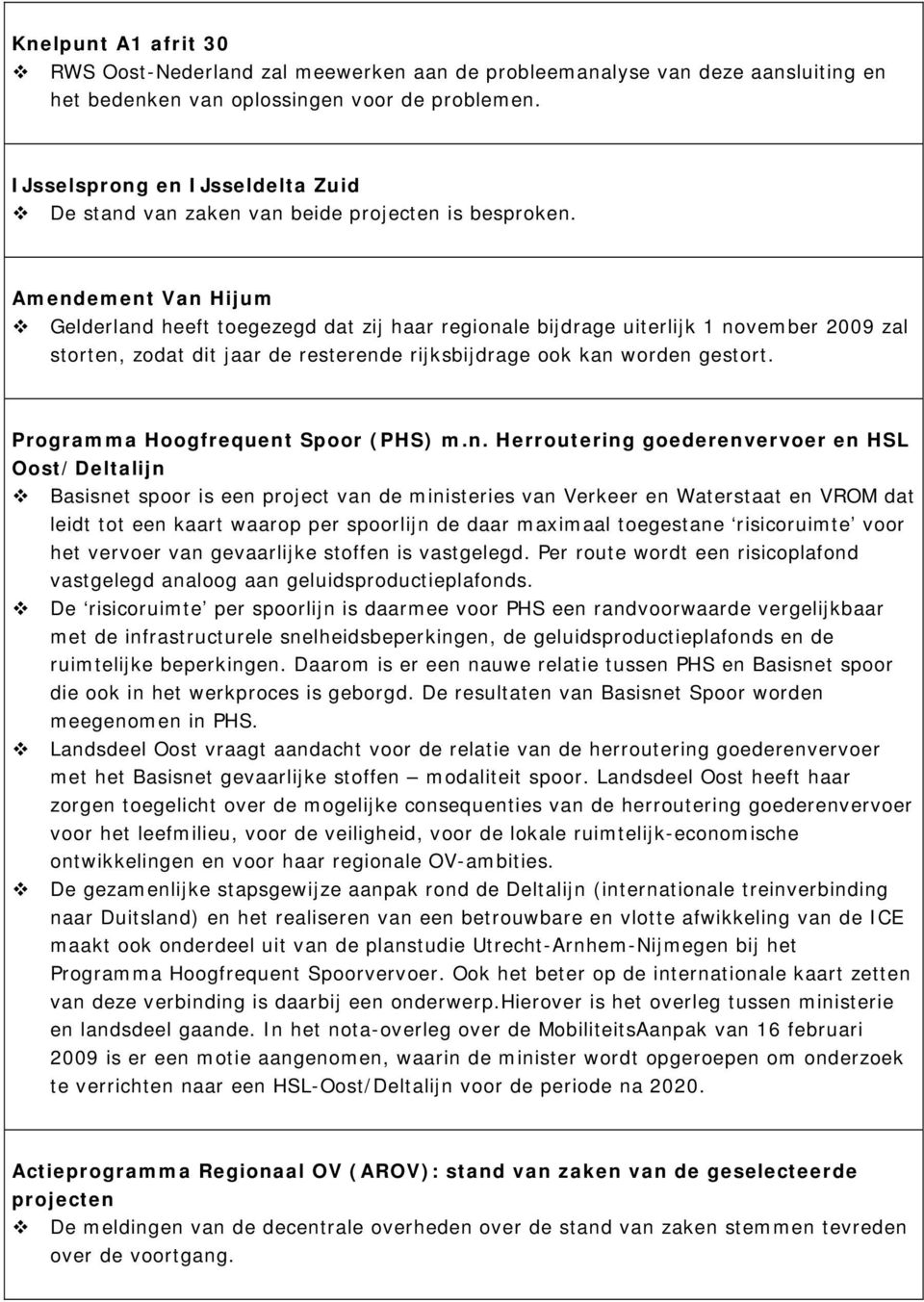 Amendement Van Hijum Gelderland heeft toegezegd dat zij haar regionale bijdrage uiterlijk 1 november 2009 zal storten, zodat dit jaar de resterende rijksbijdrage ook kan worden gestort.
