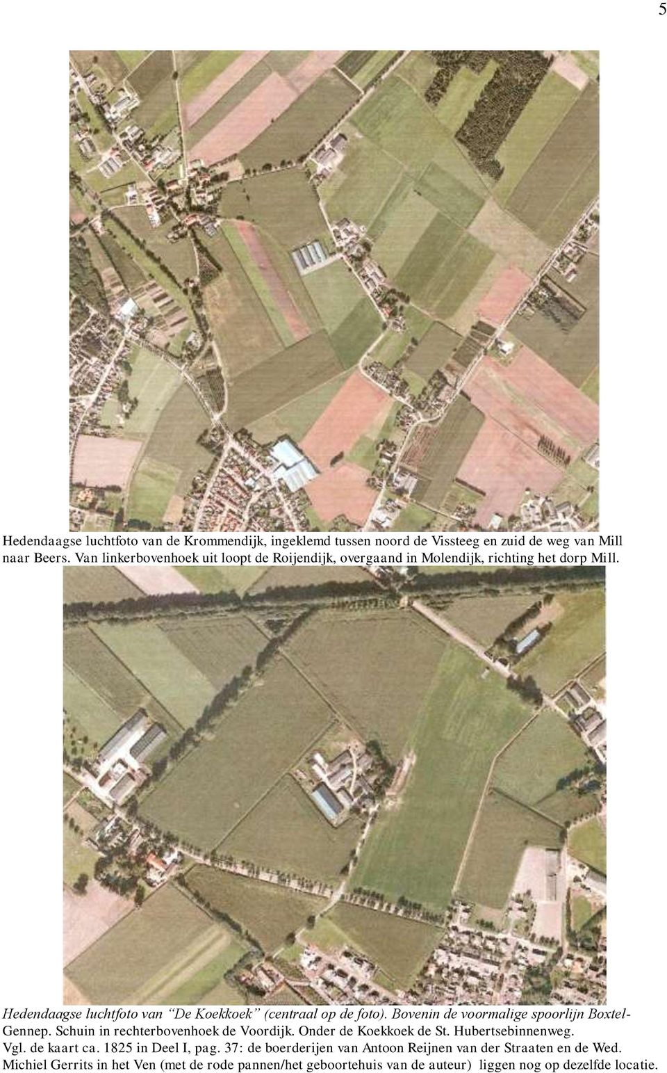 Bovenin de voormalige spoorlijn Boxtel- Gennep. Schuin in rechterbovenhoek de Voordijk. Onder de Koekkoek de St. Hubertsebinnenweg. Vgl. de kaart ca.
