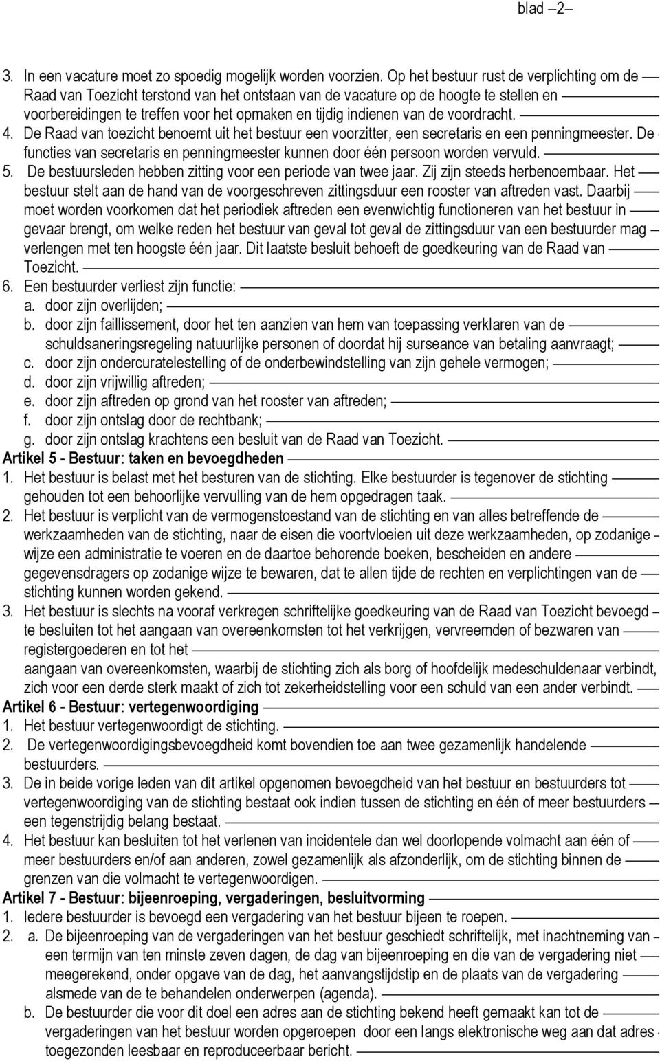 voordracht. 4. De Raad van toezicht benoemt uit het bestuur een voorzitter, een secretaris en een penningmeester. De functies van secretaris en penningmeester kunnen door één persoon worden vervuld.