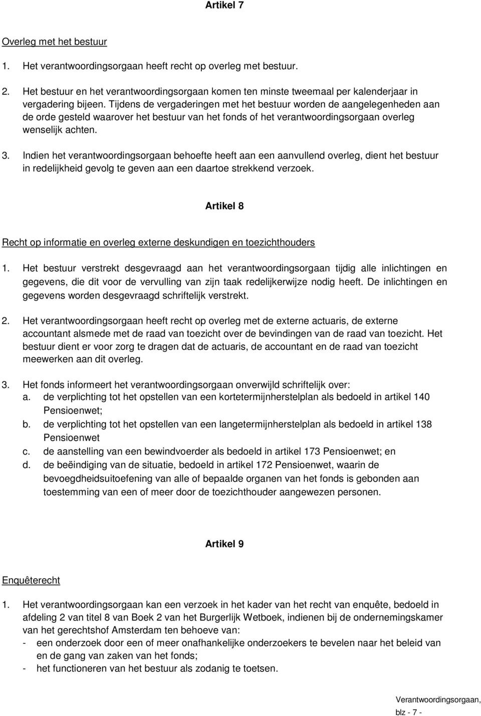 Tijdens de vergaderingen met het bestuur worden de aangelegenheden aan de orde gesteld waarover het bestuur van het fonds of het verantwoordingsorgaan overleg wenselijk achten. 3.