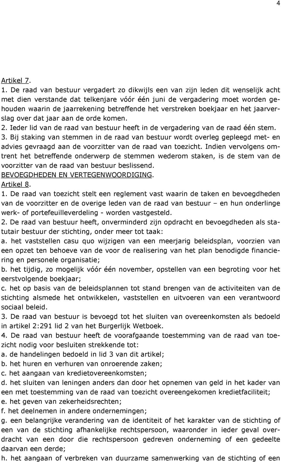 het verstreken boekjaar en het jaarverslag over dat jaar aan de orde komen. 2. Ieder lid van de raad van bestuur heeft in de vergadering van de raad één stem. 3.