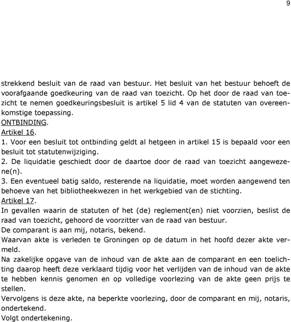 . 1. Voor een besluit tot ontbinding geldt al hetgeen in artikel 15 is bepaald voor een besluit tot statutenwijziging. 2.