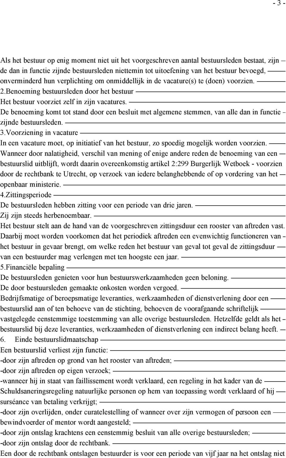 De benoeming komt tot stand door een besluit met algemene stemmen, van alle dan in functie zijnde bestuursleden. 3.