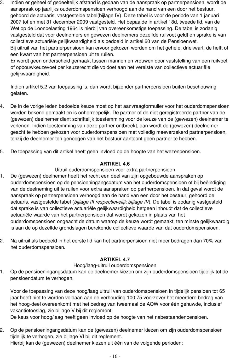 Het bepaalde in artikel 18d, tweede lid, van de Wet op de Loonbelasting 1964 is hierbij van overeenkomstige toepassing.