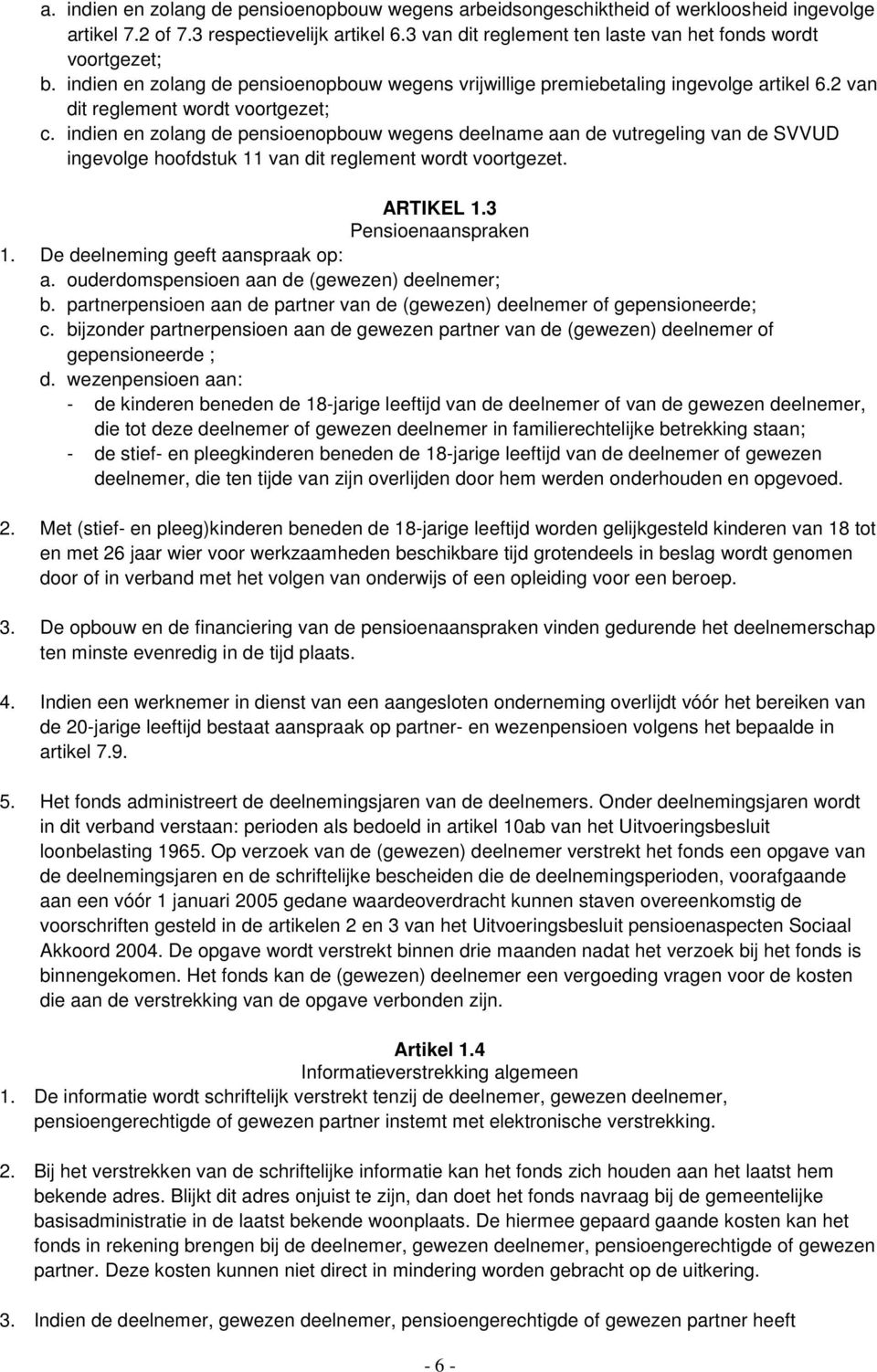 indien en zolang de pensioenopbouw wegens deelname aan de vutregeling van de SVVUD ingevolge hoofdstuk 11 van dit reglement wordt voortgezet. ARTIKEL 1.3 Pensioenaanspraken 1.