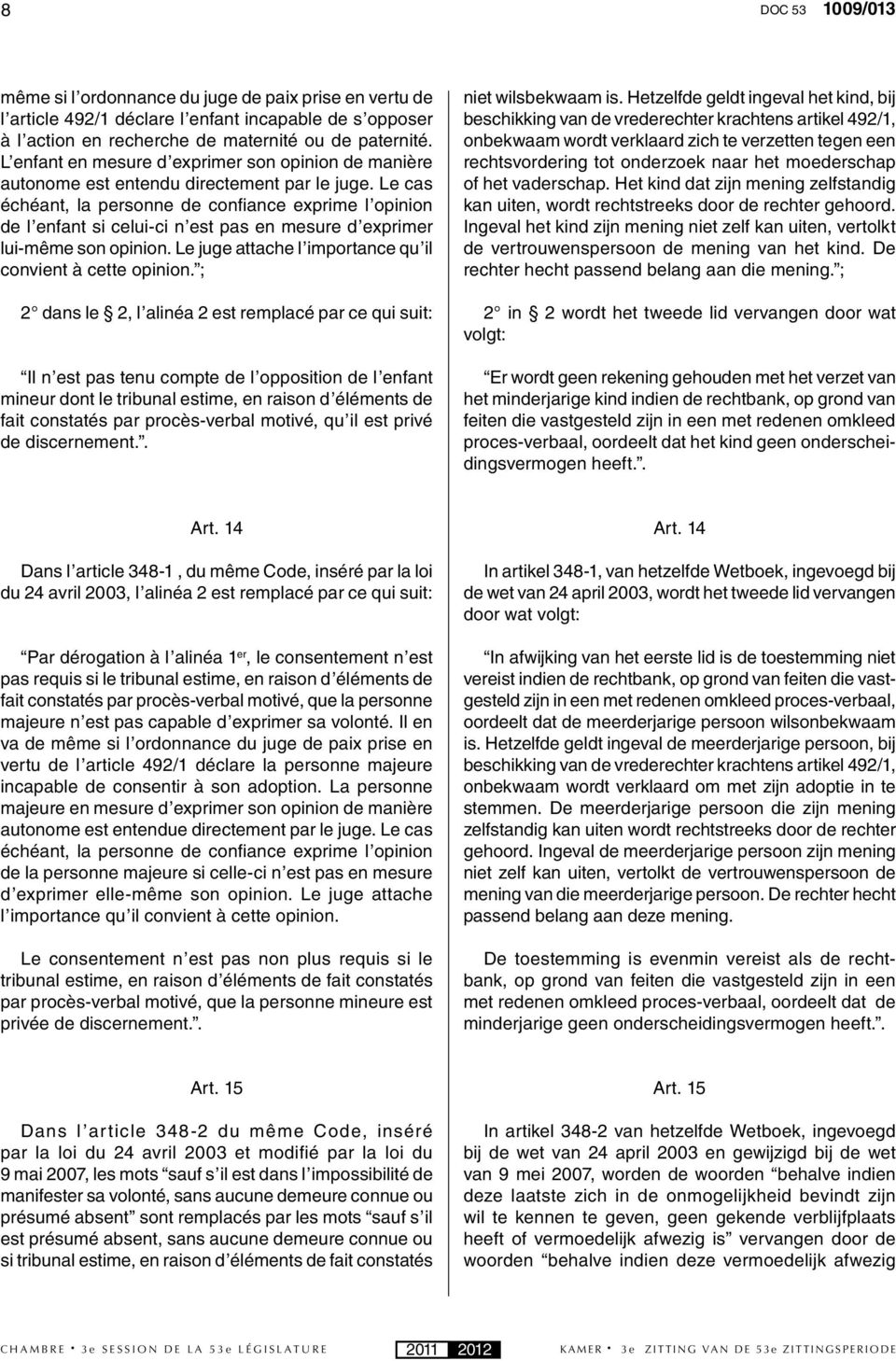 Le cas échéant, la personne de confi ance exprime l opinion de l enfant si celui-ci n est pas en mesure d exprimer lui-même son opinion. Le juge attache l importance qu il convient à cette opinion.