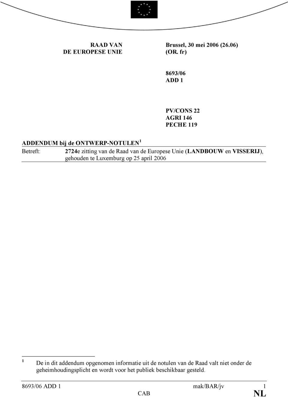 de Raad van de Europese Unie (LANDBOUW en VISSERIJ), gehouden te Luxemburg op 25 april 2006 1 De in dit