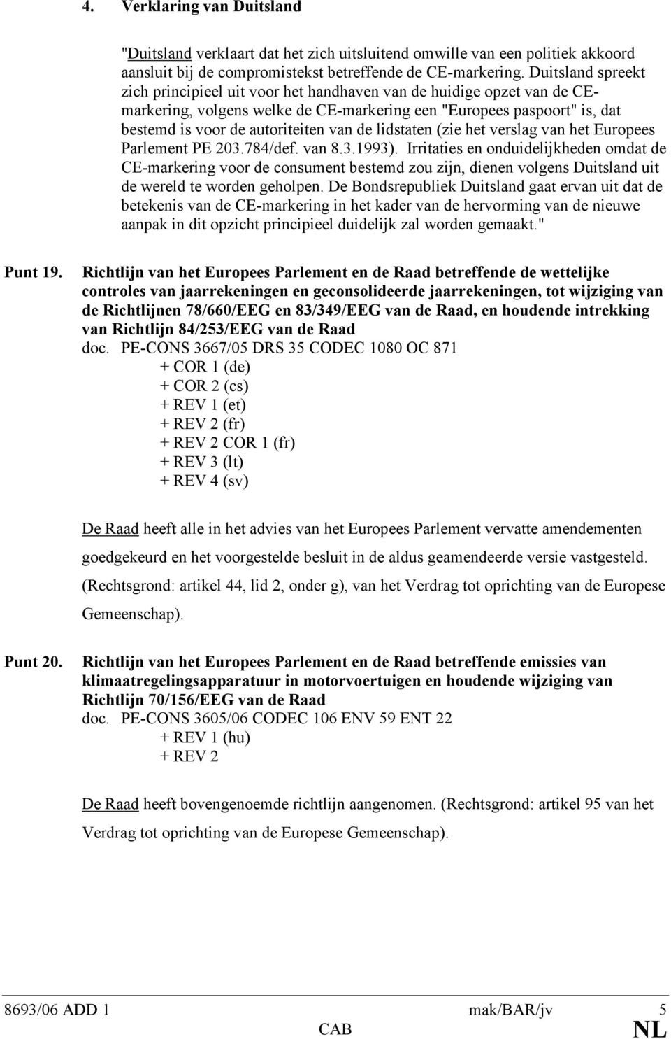 lidstaten (zie het verslag van het Europees Parlement PE 203.784/def. van 8.3.1993).