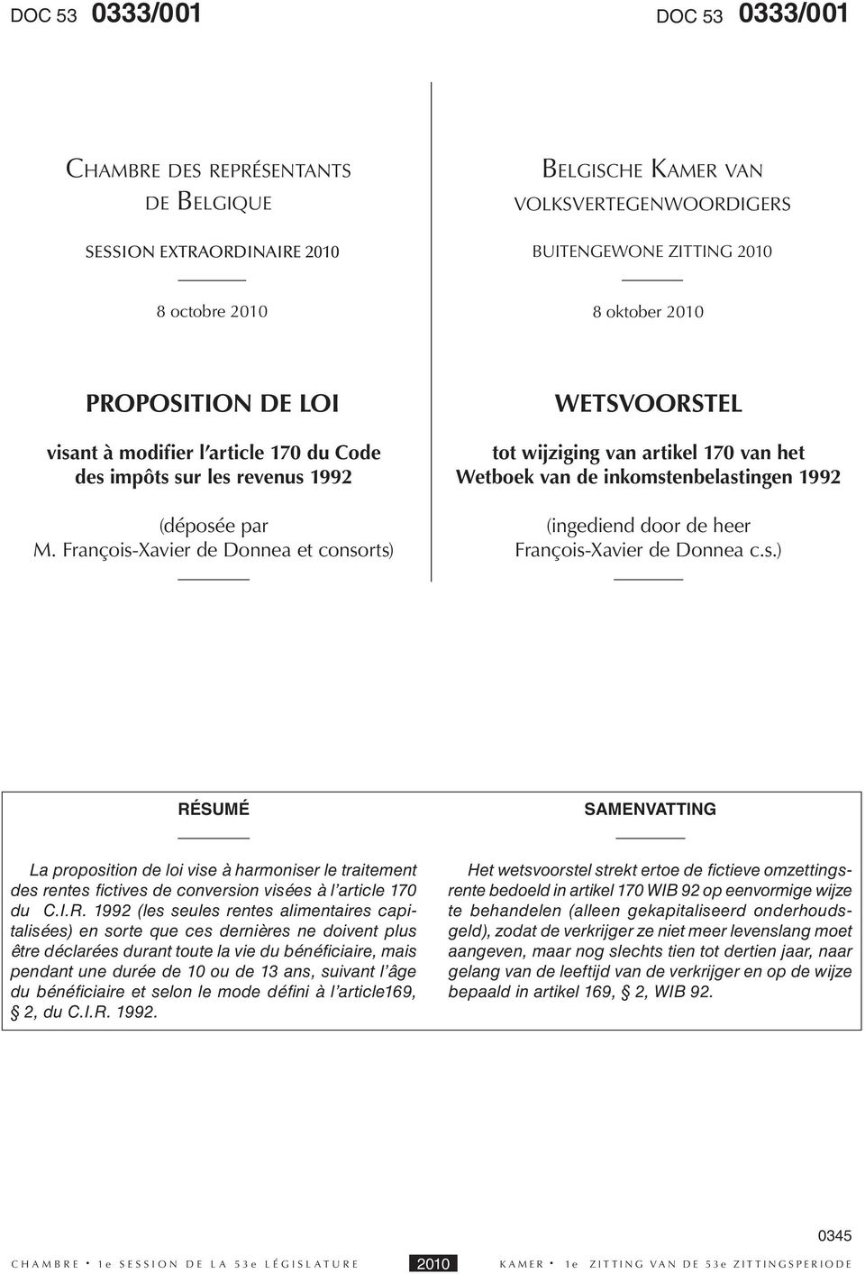 François-Xavier de Donnea et consorts) WETSVOORSTEL tot wijziging van artikel 170 van het Wetboek van de inkomstenbelastingen 1992 (ingediend door de heer François-Xavier de Donnea c.s.) RÉSUMÉ SAMENVATTING La proposition de loi vise à harmoniser le traitement des rentes fi ctives de conversion visées à l article 170 du C.