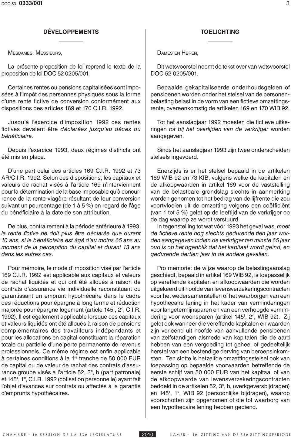 1992. Jusqu à l exercice d imposition 1992 ces rentes fi ctives devaient être déclarées jusqu au décès du bénéfi ciaire. Depuis l exercice 1993, deux régimes distincts ont été mis en place.