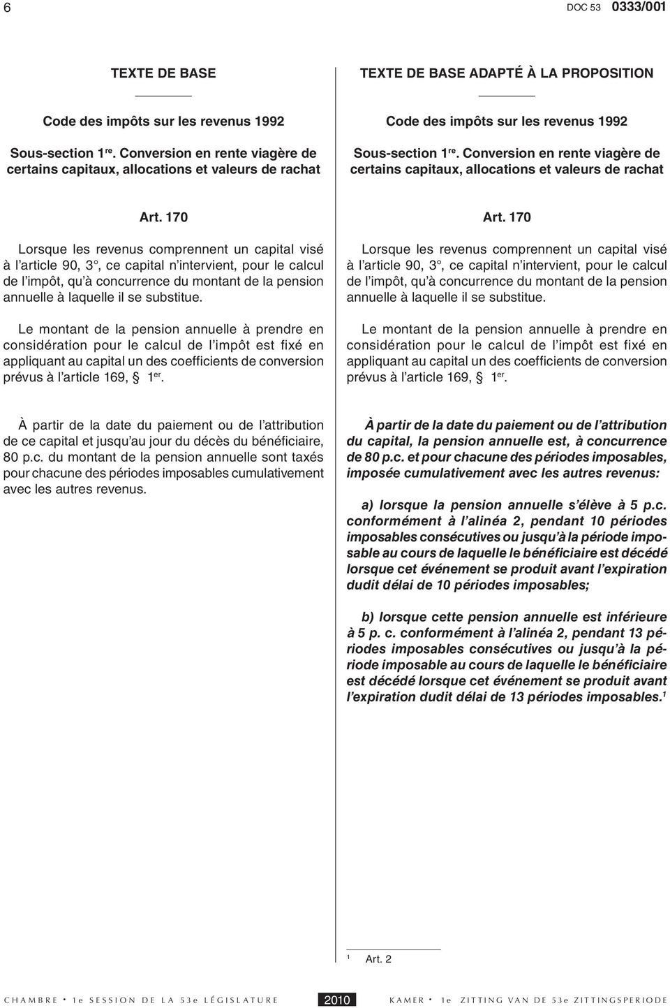 Conversion en rente viagère de certains capitaux, allocations et valeurs de rachat Lorsque les revenus comprennent un capital visé à l article 90, 3, ce capital n intervient, pour le calcul de l