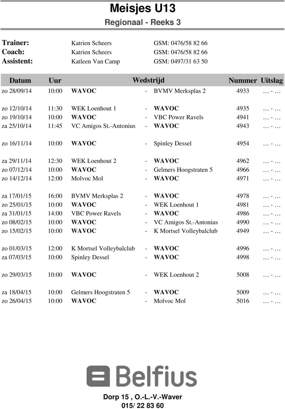 -Antonius - WAVOC 4943 zo 16/11/14 10:00 WAVOC - Spinley Dessel 4954 za 29/11/14 12:30 WEK Loenhout 2 - WAVOC 4962 zo 07/12/14 10:00 WAVOC - Gelmers Hoogstraten 5 4966 zo 14/12/14 12:00 Molvoc Mol -