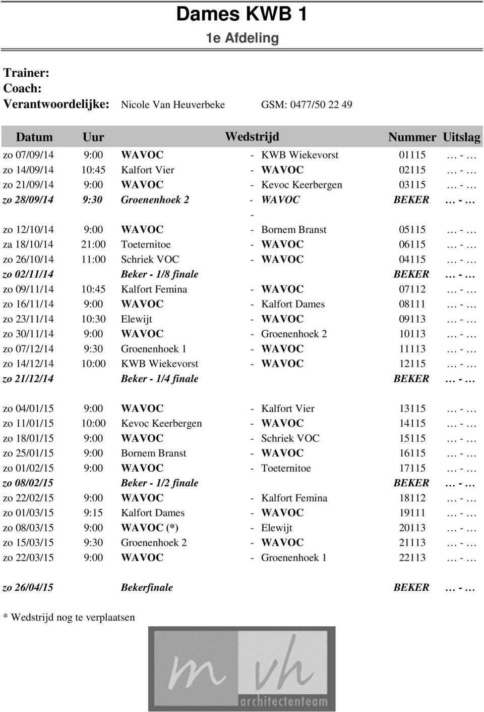 02/11/14 Beker - 1/8 finale BEKER zo 09/11/14 10:45 Kalfort Femina - WAVOC 07112 zo 16/11/14 9:00 WAVOC - Kalfort Dames 08111 zo 23/11/14 10:30 Elewijt - WAVOC 09113 zo 30/11/14 9:00 WAVOC -