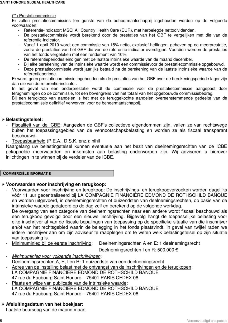 - Vanaf 1 april 2010 wordt een commissie van 15% netto, exclusief heffingen, geheven op de meerprestatie, zodra de prestaties van het GBF die van de referentie-indicator overstijgen.