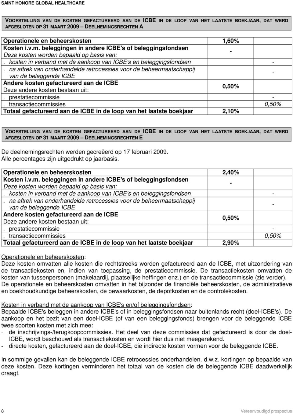 na aftrek van onderhandelde retrocessies voor de beheermaatschappij van de beleggende ICBE - Andere kosten gefactureerd aan de ICBE Deze andere kosten bestaan uit: 0,50%. prestatiecommissie -.