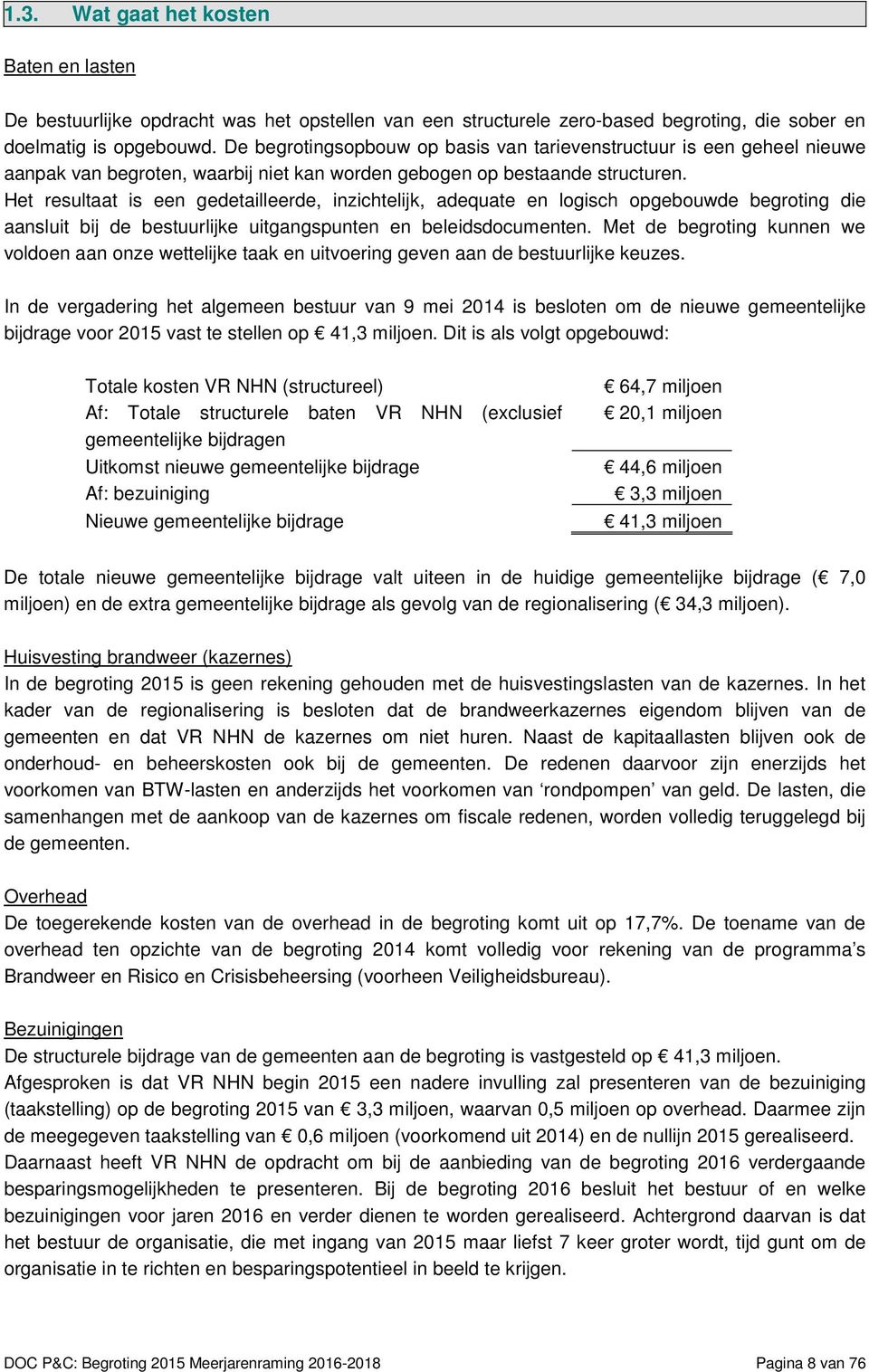 Het resultaat is een gedetailleerde, inzichtelijk, adequate en logisch opgebouwde begroting die aansluit bij de bestuurlijke uitgangspunten en beleidsdocumenten.