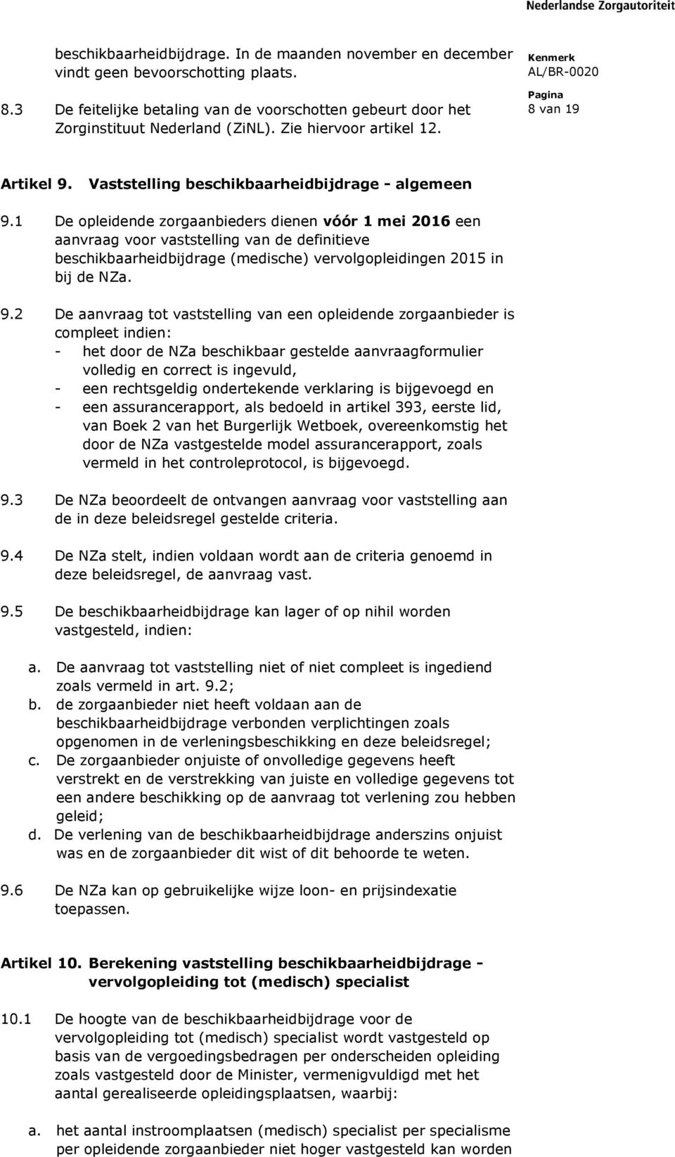 1 De opleidende zorgaanbieders dienen vóór 1 mei 2016 een aanvraag voor vaststelling van de definitieve beschikbaarheidbijdrage (medische) vervolgopleidingen 2015 in bij de NZa. 9.