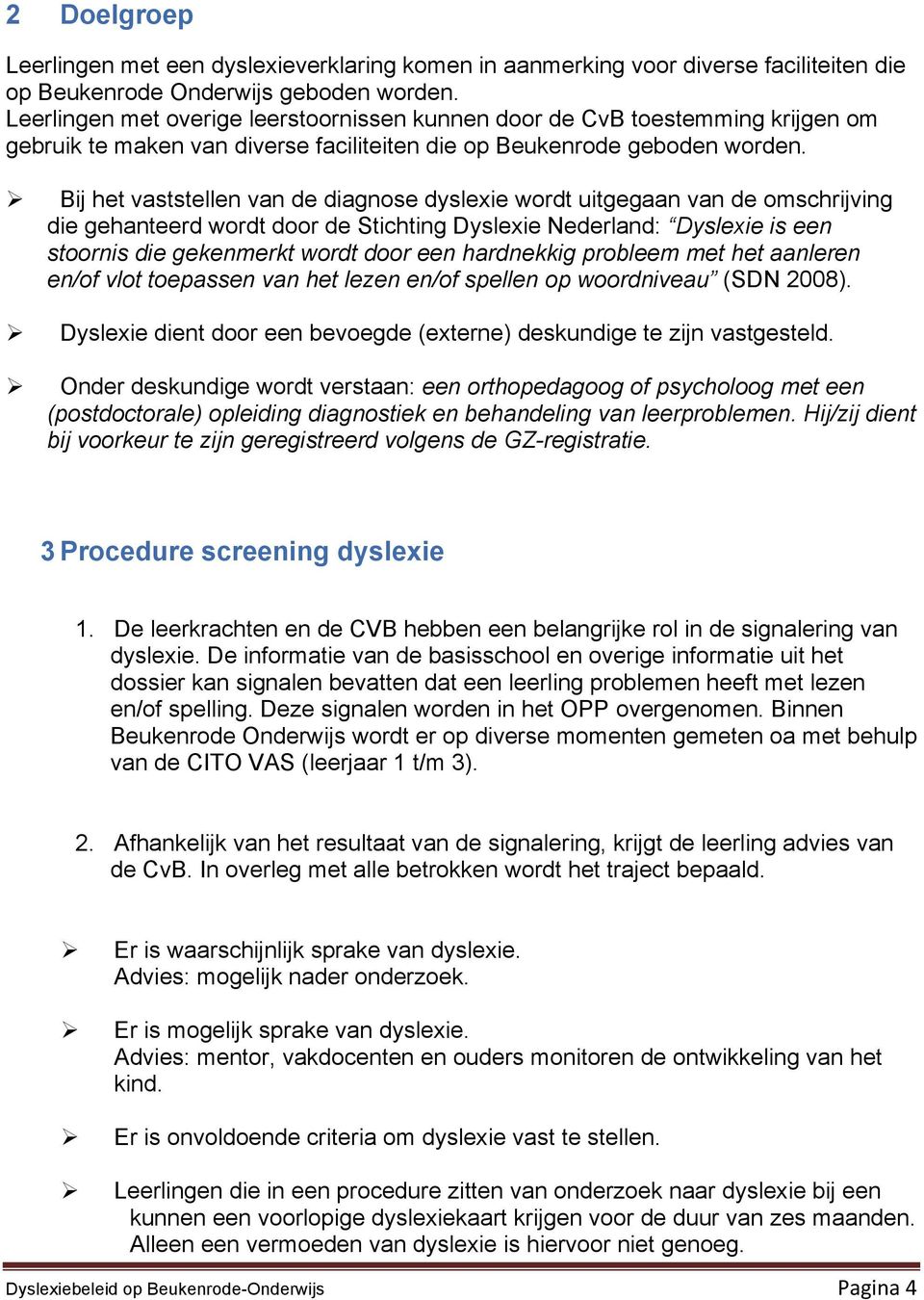 Bij het vaststellen van de diagnose dyslexie wordt uitgegaan van de omschrijving die gehanteerd wordt door de Stichting Dyslexie Nederland: Dyslexie is een stoornis die gekenmerkt wordt door een