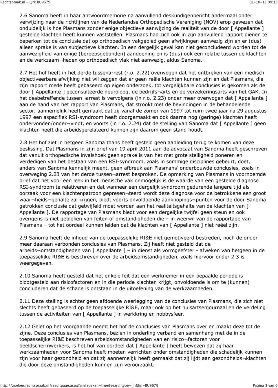 Plasmans had zich ook in zijn aanvullend rapport dienen te beperken tot de conclusie dat op orthopedisch vakgebied geen afwijkingen aanwezig zijn en er (dus) alleen sprake is van subjectieve klachten.