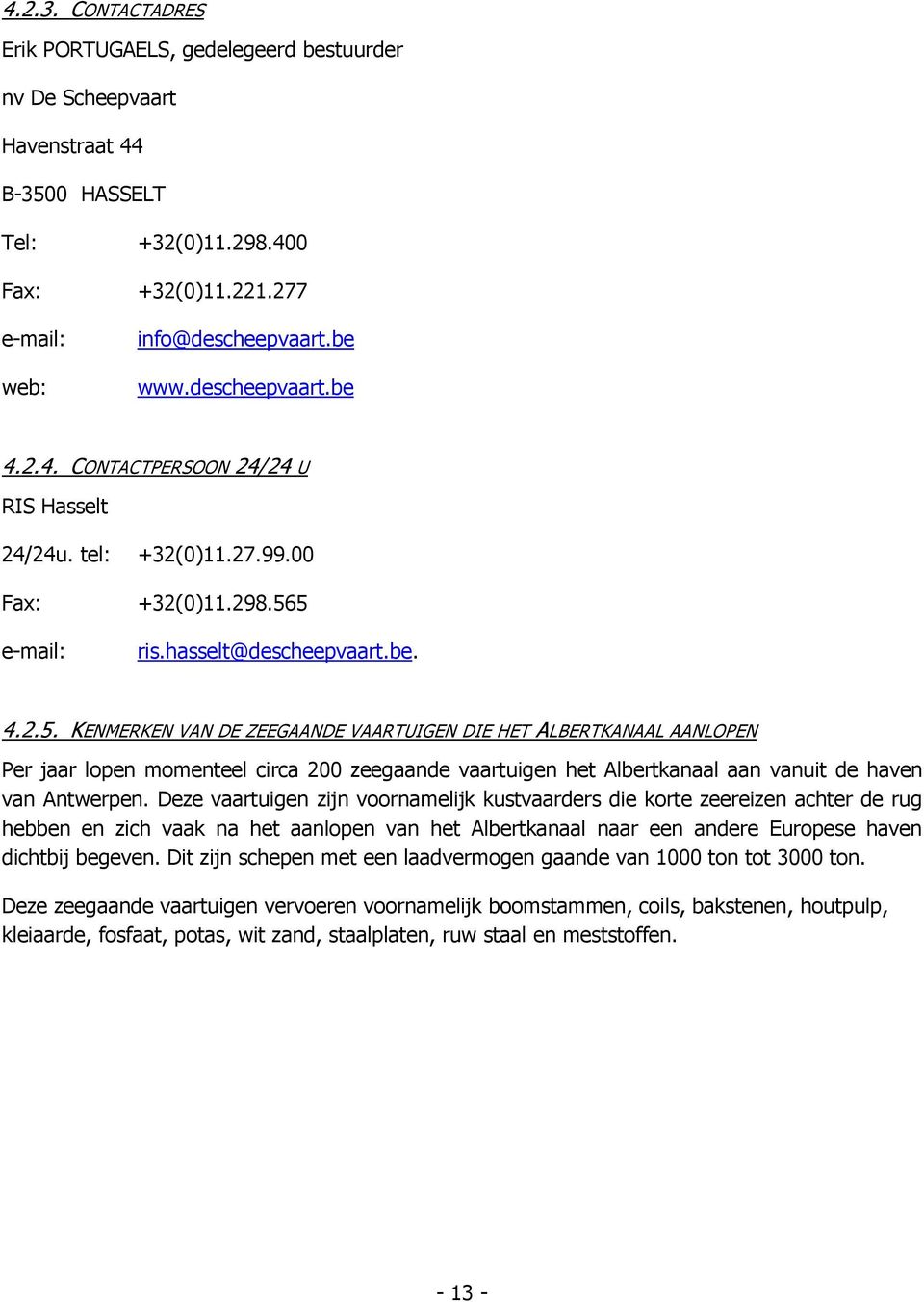 5 e-mail: ris.hasselt@descheepvaart.be. 4.2.5. KENMERKEN VAN DE ZEEGAANDE VAARTUIGEN DIE HET ALBERTKANAAL AANLOPEN Per jaar lopen momenteel circa 200 zeegaande vaartuigen het Albertkanaal aan vanuit de haven van Antwerpen.