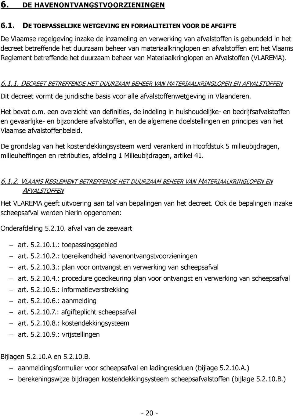 materiaalkringlopen en afvalstoffen ent het Vlaams Reglement betreffende het duurzaam beheer van Materiaalkringlopen en Afvalstoffen (VLAREMA). 6.1.